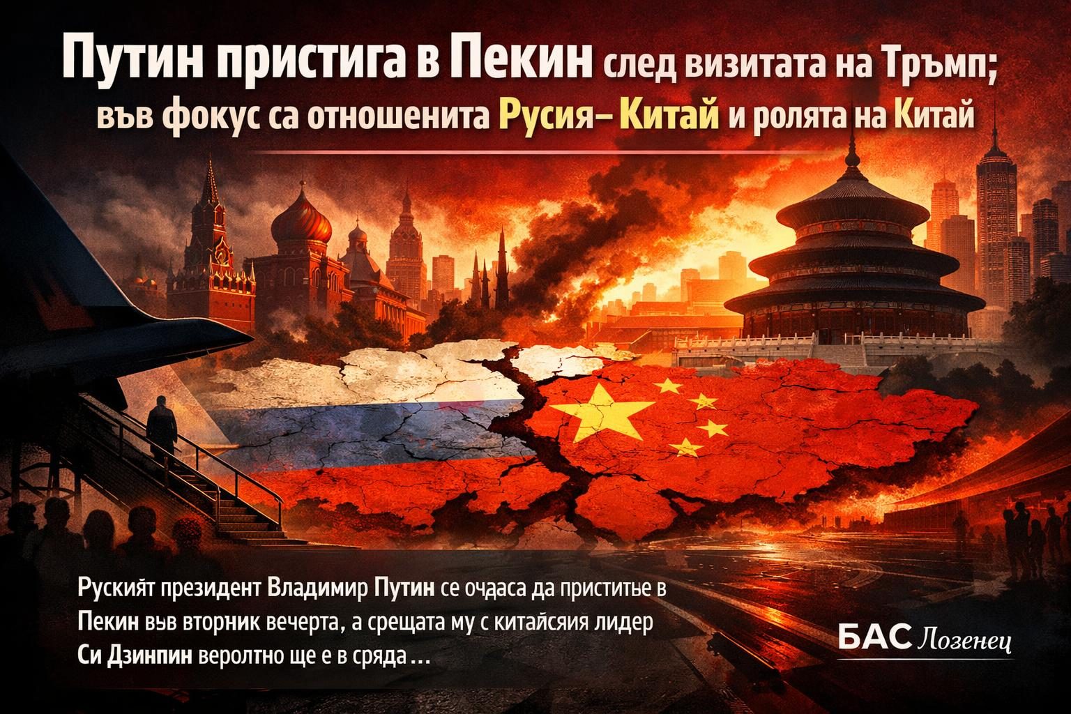 Путин пристига в Пекин след визитата на Тръмп; във фокус са отношенията Русия–Китай и ролята на Китай