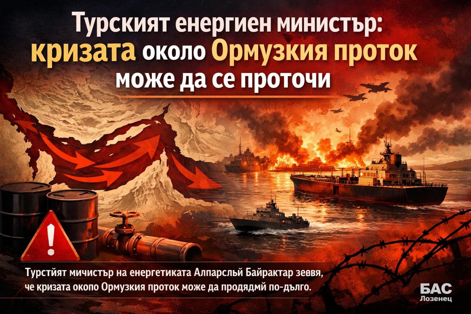 Турският енергиен министър: кризата около Ормузкия проток може да се проточи
